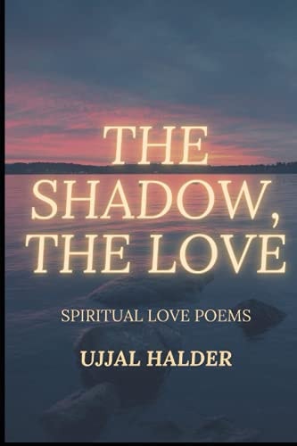 The Shadow, the Love A Collection of Selected Poems
