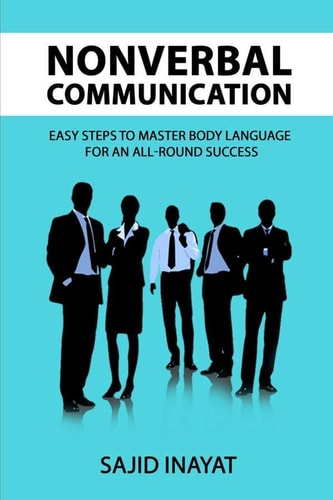 Nonverbal Communication - Easy Steps to Master Body Language for an All-round Success