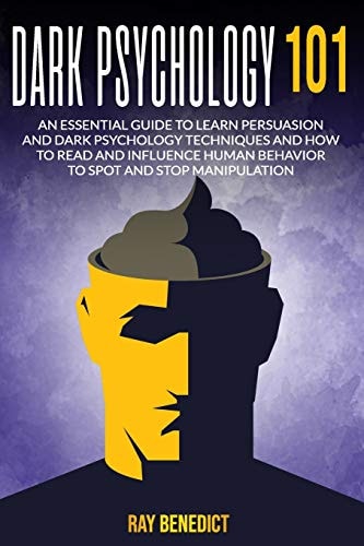 Dark Psychology 101 An Essential Guide to Learn Persuasion and Dark Psychology Techniques and How to Read and Influence Human Behavior to Spot and Stop Manipulation