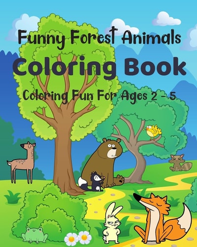 Funny Forest Animals Coloring Book - Coloring Fun For Ages 2 - 5 50 Big, Simple and Funny Pictures of Bears, Foxes, Rabbits and More for Preschoolers and Kindergarten Children!