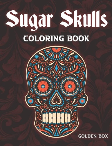 Sugar Skulls Coloring Book A Coloring Book For Adults Featuring Day Of The Dead Designs Easy Patterns Relaxation