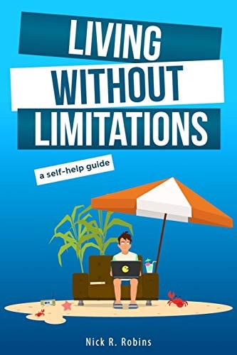 Living Without Limitations A Self-help Guide: How to Improve Your Work-life Balance and Work from Anywhere by Becoming Your Own Boss