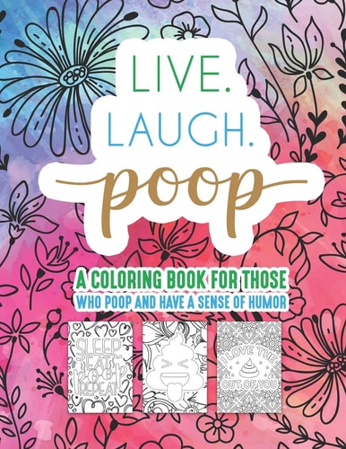Live Laugh Poop A Coloring Book For Those Who Poop And Have A Sense Of Humor Snarky Fun Relaxation Stress Relief Art Color Therapy For Sassy Saucy Men Women Adults