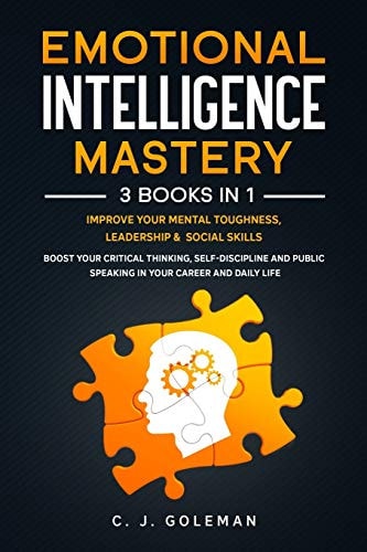 Emotional Intelligence Mastery 3 Books in 1: Improve Your Mental Toughness, Leadership and Social Skills. Boost Your Critical Thinking, Self-Discipline and Public Speaking in Your Career and Daily Life.