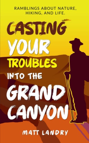 Casting Your Troubles Into the Grand Canyon Ramblings About Hiking, Nature, and Life.