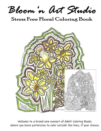 Bloom'n Art Studio Stress Free Coloring Book Welcome to a Brand New Concept of Adult Coloring Books, You Have Permission to Color Outside the Lines...if You Choose.