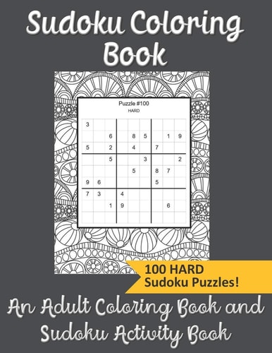 Sudoku Coloring Book An Adult Coloring Book and Sudoku Activity Book 100 HARD Sudoku Puzzles! (For Seniors, Women, Men and Teens)