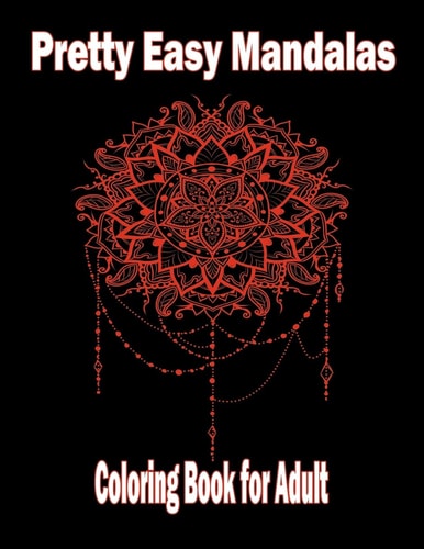 Pretty Easy Mandalas Coloring Book for Adult 49 Unique Mandalas for Relaxation and Stress Relief, Beautiful Mandalas Designed to Soothe the Soul, Stress Relief Mandala Coloring Book, Stress Relief and Relaxation for Women and Men, Easy Mandala