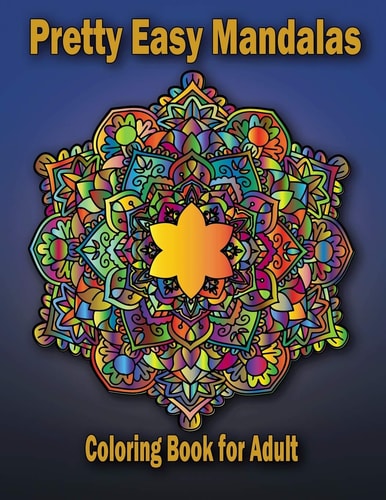 Pretty Easy Mandalas Coloring Book for Adult 49 Unique Mandalas for Relaxation and Stress Relief, Beautiful Mandalas Designed to Soothe the Soul, Stress Relief Mandala Coloring Book, Stress Relief and Relaxation for Women and Men, Easy Mandala