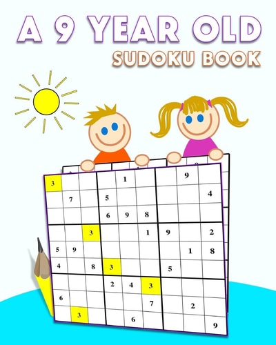 A 9 Year Old Sudoku Book 190 Easy Puzzles To Solve For a 9 Years Old Child ( Girl & Boy ) + Solutions