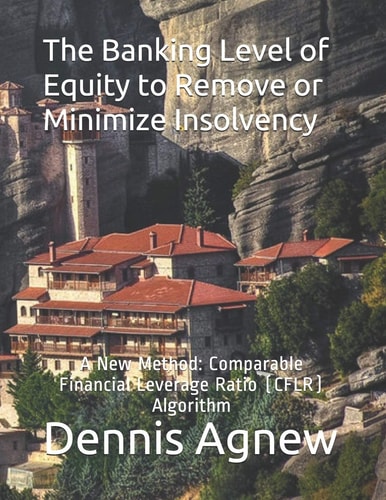 The Banking Level of Equity to Remove Or Minimize Insolvency A New Method: Comparable Financial Leverage Ratio (CFLR) Algorithm