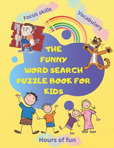The Funny Word Search Puzzle Book for Kids Hundreds of Hidden Words to Find, Hours of Fun, New Vocbulary for Ages 4-8 Years Old ... Paperback 144 Pages 8.5 * 11 Inches