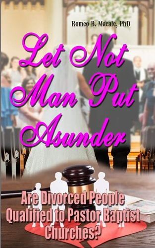 Let Not Man Put Asunder Are Divorced People Qualified To Pastor Baptist Churches?