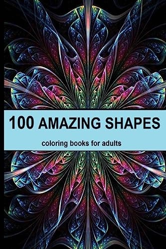 100 Amazing Shapes An Adult Coloring Book with Fun, Easy, and Relaxing Coloring Pages, Decorations, Inspirational Designs, and Much More!