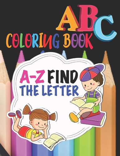 ABC Coloring Book A-Z Find The Letter High Quality Black And White Cute Alphabet Coloring Book For Kids Age 2-6, Toddler Fun Early Learning Of First Easy Words Find Color And Learn (Preschool Prep Activity Learning Book)