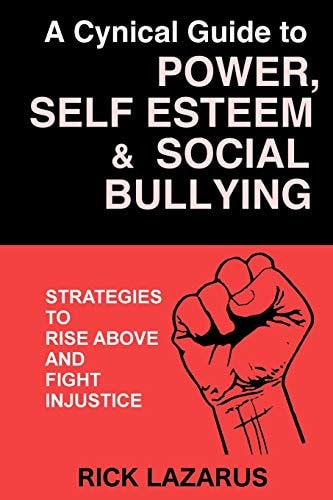A Cynical Guide to Power, Self Esteem and Social Bullying Strategies to Rise Above and Fight Injustice