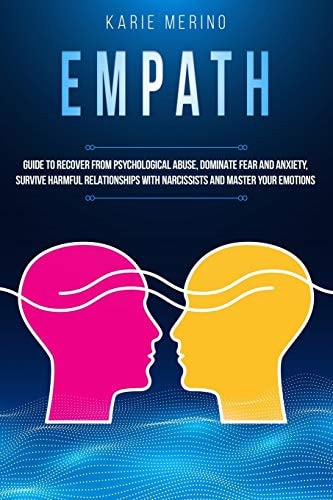 Empath Guide to Recover from Psychological Abuse, Dominate Fear and Anxiety, Survive Harmful Relationships with Narcissists and Master Your Emotions