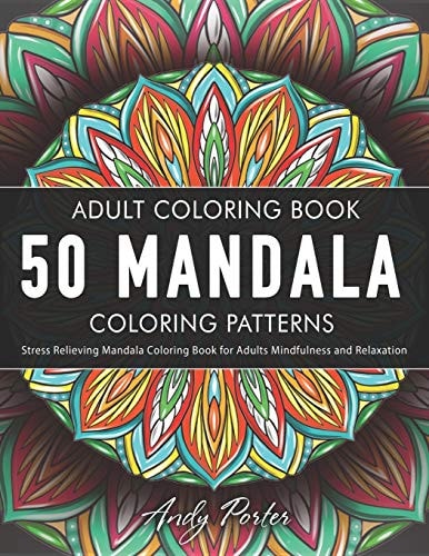 Adults Coloring Book 50 Mandala Coloring Patterns. Stress Relieving Mandala Coloring Book for Adults Mindfulness and Relaxation