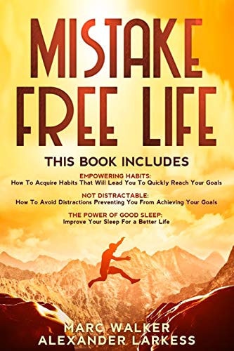 Mistake Free Life EMPOWERING HABITS: How to Acquire Habits That Will Lead You to Quickly Reach Your Goals,NOT DISTRACTABLE: How to Avoid Distractions Preventing You from Achieving Your Goals,the POWER of GOOD SLEEP: Improve Your Sleep for a Better Life