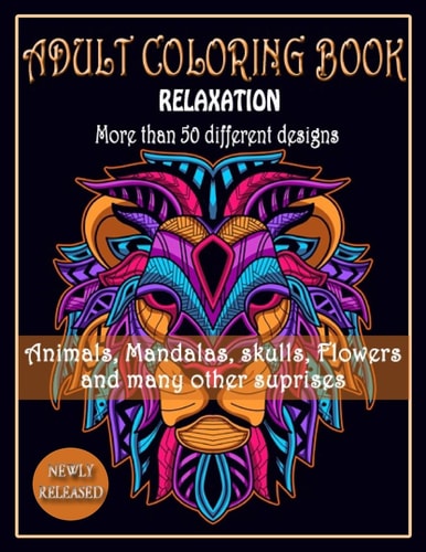 ADULT COLORING BOOK, Relaxation, More Than 50 DIFFERENT DESIGNS, Animals, Mandalas, Skulls, Flowers and Many Other Suprises New Best of Many Coloring Books for Adults Stress Relieving, Cute Birthday Gift, Christmas Gift for Men, Women, Girl, Mom, Dad, Fri