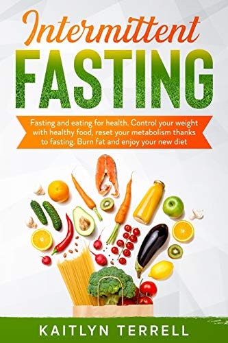 Intermittent Fasting Fasting and Eating for Health. Control Your Weight with Healthy Food, Reset Your Metabolism Thanks to Fasting. Burn Fat and Enjoy Your New Diet