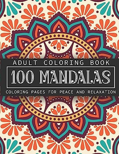 Adult Coloring Book 100 Mandalas Coloring Pages for Peace and Relaxation - Stress Relief and Alternative Meditation