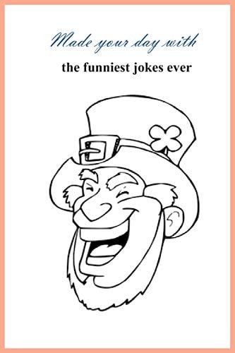 Made Your Day with the Funniest Jokes Ever 76 Pages of 70 Funny Jokes