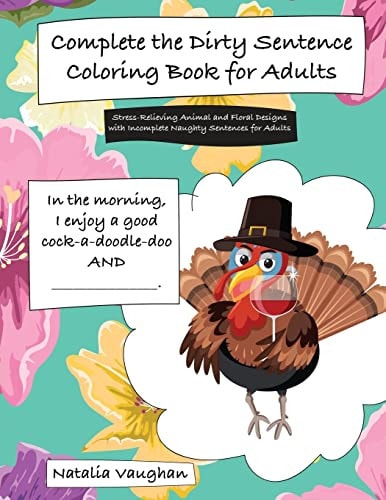 Complete the Dirty Sentence Coloring Book for Adults Stress-Relieving Animal and Floral Designs with Incomplete Naughty Sentences for Adults