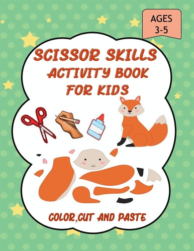 Scissor Skills Activity Book for Kids A Fun Cut and Paste WorkBook for Preschool and Kindergarten Ages 3-5, Scissor Cutting, Coloringn....More Than 45 Pages Of Coloring, Cuting and Pasting (Cut and Paste Books )