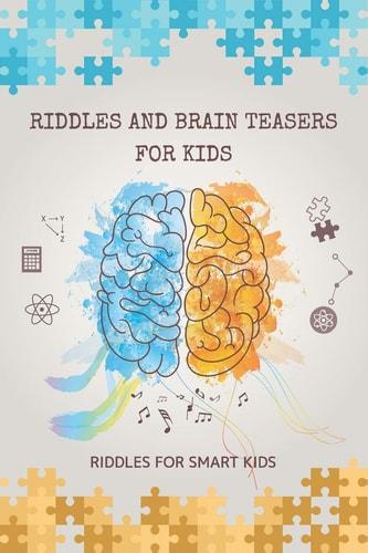 Riddles and Brain Teasers for Kids Riddles for Smart Kids: 200 Riddles and Brain Teasers That Kids Will Enjoy