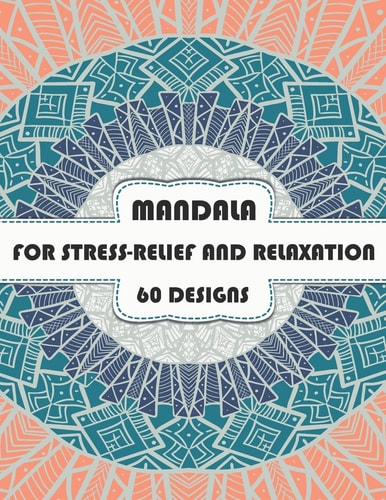 MANDALA FOR STRESS-RELIEF AND RELAXATION 60 Designs For Men Women And Kids Motivational Inspirational Advanced Illustrations