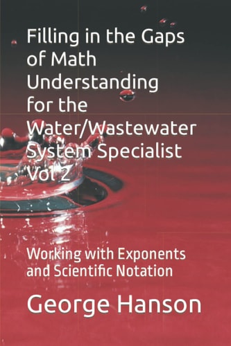 Filling in the Gaps of Math Understanding For WaterWastewater System Specialist Vol 2 Working with Exponents and Scientific Notation
