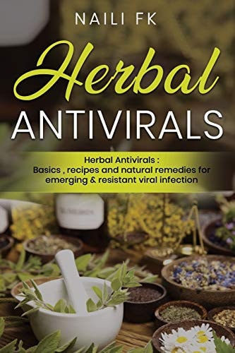 Herbal Antivirals Herbal Antivirals : Basics, Recipes and Natural Remedies for Emerging and Resistant Viral Infection