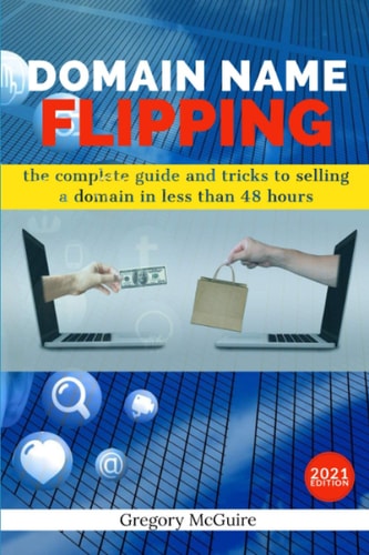 Domain Name Flipping The Complete Guide to Selling a Domain in Less Than 48hours
