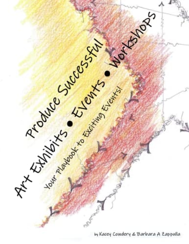Produce Successful Art Exhibits, Events, Workshops Your Playbook to Exciting Events