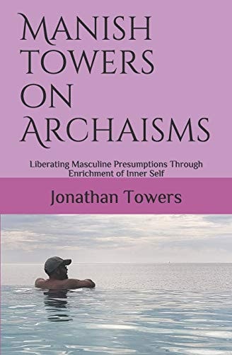Manish Towers On Archaisms Liberating Masculine Presumptions Through Enrichment of Inner Self