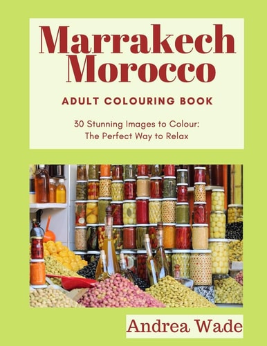 Marrakech, Morocco Adult Colouring Book 30 Stunning Images to Colour: The Perfect Way to Relax