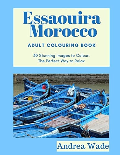 Essaouira, Morocco Adult Colouring Book 30 Stunning Images to Colour: The Perfect Way to Relax