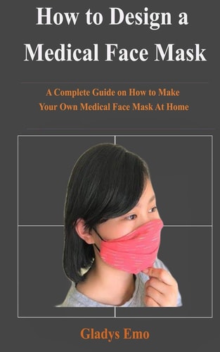 How to Design a Medical Face Mask A Complete Guide on how to Make Your Own Medical Face Mask at Home