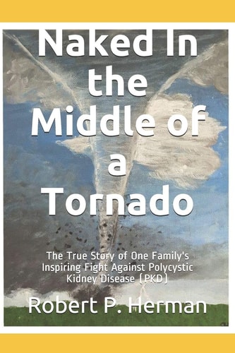 Naked In the Middle of a Tornado The True Story of One Family's Inspiring Fight Against Polycystic Kidney Disease (PKD)