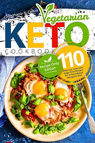 Keto Vegetarian Cookbook 110 Delicious, Low-Carb, Sugar-free Recipes for A Plant-Based Ketogenic Diet (Recipe-Only Edition)