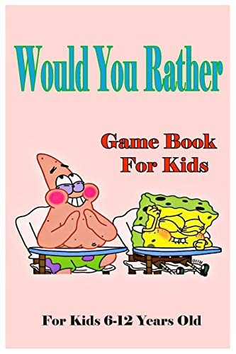 WOULD YOU RATHER GAME BOOK FOR KIDS for Kids 6-12 Ages Old The Book of Silly Scenarios, Challenging Choices, Funny, and Hilarious Situations the Whole Family Will Love