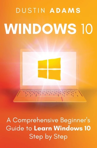 Windows 10 A Comprehensive Beginner's Guide to Learn Windows 10 Step by Step