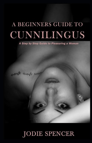 A Beginners Guide to Cunnilingus A Step by Step Guide to Pleasuring a Woman