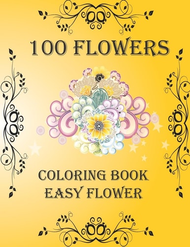 100 Flowers Coloring Book: Easy Flower, Bouquets, Inspirational Designs, 100 Pages, 8. 5*11, Large Print