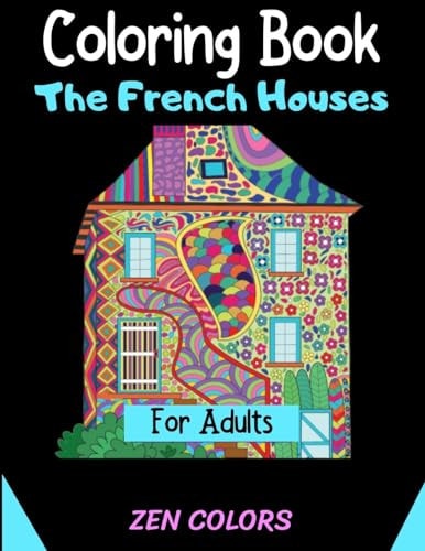 Coloring Book The French Houses For Adults Zen Colors 30 Coloring Pages to Reduce Anxiety and Improve Well-being, Anti-stress Therapy