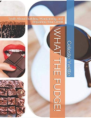 What the Fudge! Truth About Building, Maintaining, and Repairing Your Credit