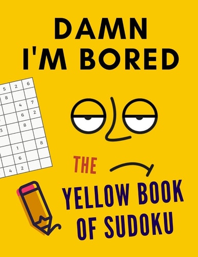 Damn I'm Bored. the Yellow Book of Sudoku Sudoku Puzzle Book for Adults. 3 Levels of Difficulty (Easy, Medium, Hard). +300 Fun Puzzles. Activity Book for Adults, Specially Designed to Keep Your Brain Young and Entertained