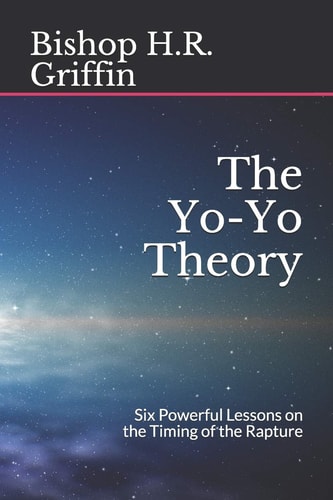 The Yo-Yo Theory Six Powerful Lessons on the Timing of the Rapture
