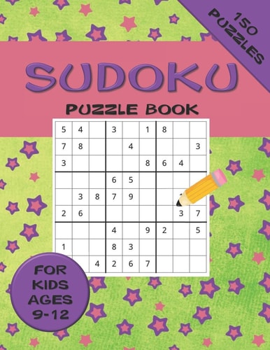 Sudoku Puzzle Book For Kids Ages 9-12 150 Puzzles A 150 Sudoku Puzzle Book For Teens And Kids Ages 9-12